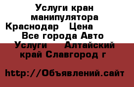 Услуги кран манипулятора Краснодар › Цена ­ 1 000 - Все города Авто » Услуги   . Алтайский край,Славгород г.